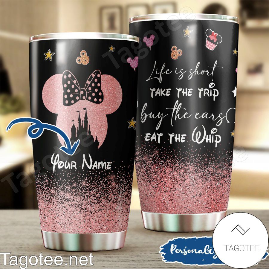 Personalized Minnie Life Is Short Take The Trip Buy The Ears Eat The Whip Tumbler
