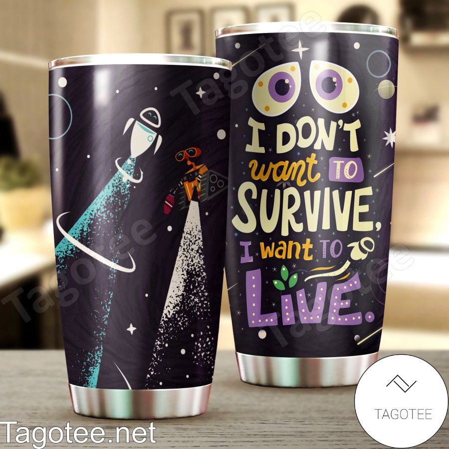 Wall-e I Don't Want To Survive I Want To Live Tumbler - Tagotee