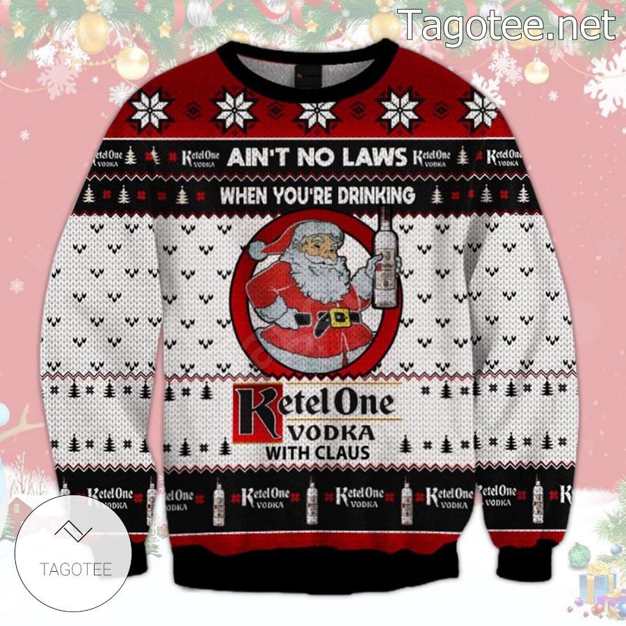 Aint No Law When Youre Drinking Ketel One Vodka With Claus Holiday Ugly Christmas Sweater
