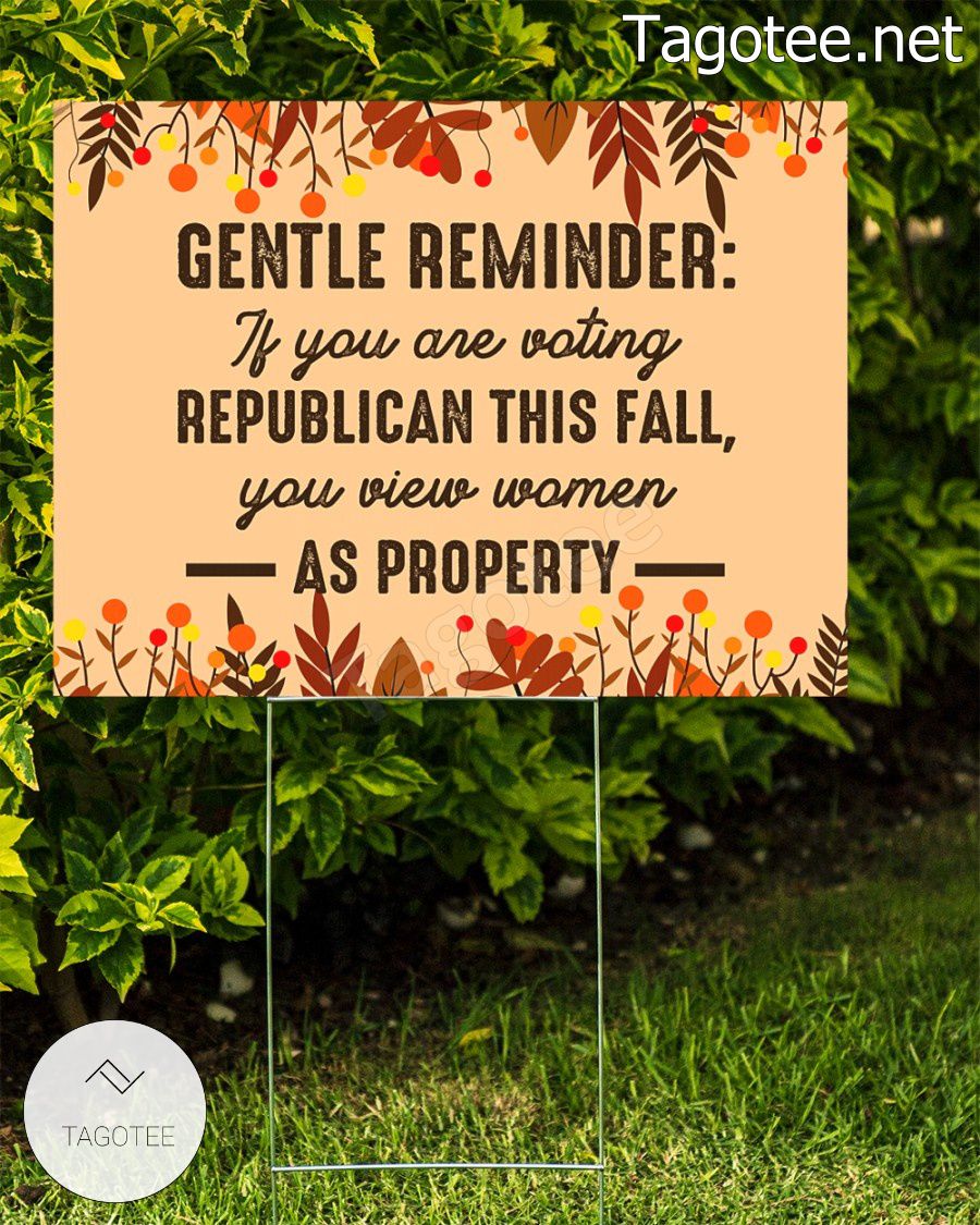 Gentle Reminder If You Are Voting Republican This Fall You View Women As Property Yarn Sign a