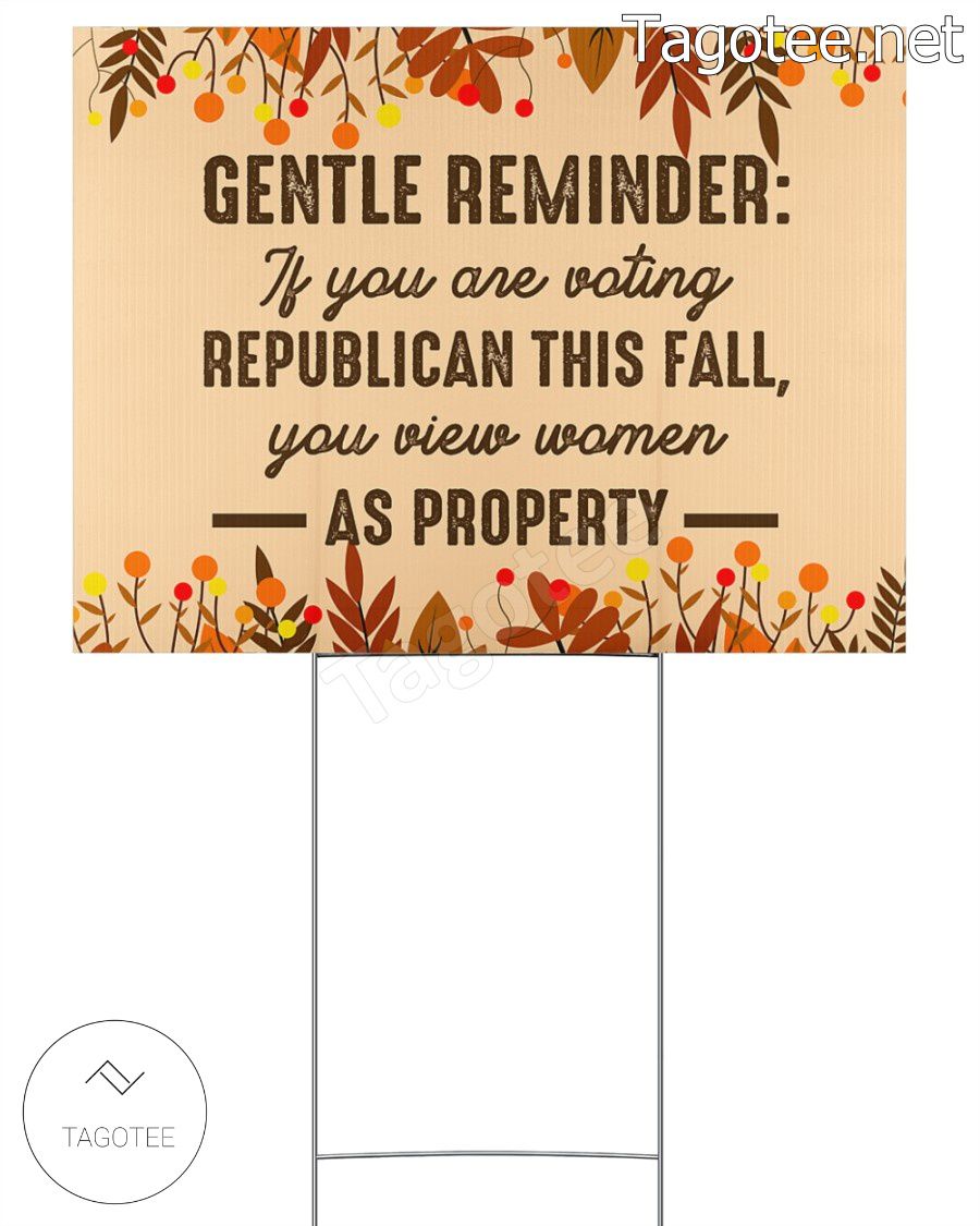 Gentle Reminder If You Are Voting Republican This Fall You View Women As Property Yarn Sign