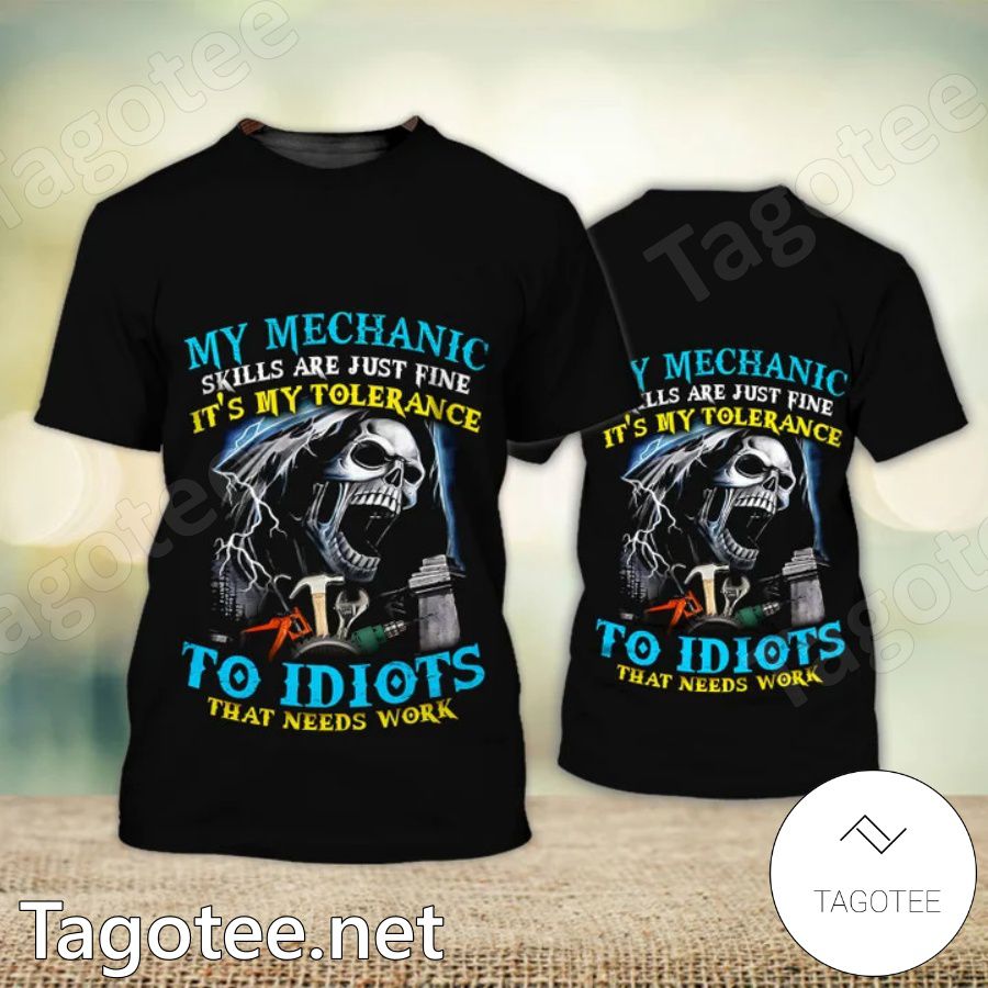 My Mechanic Skills Are Just Fine It's My Tolerance To Idiots T-shirt, Hoodie a