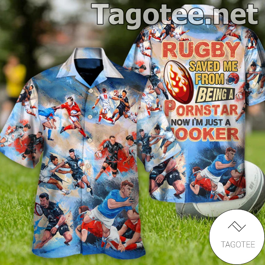 Rugby Saved Me From Being A Pornstar Now I'm Just A Hooker Hawaiian Shirt b