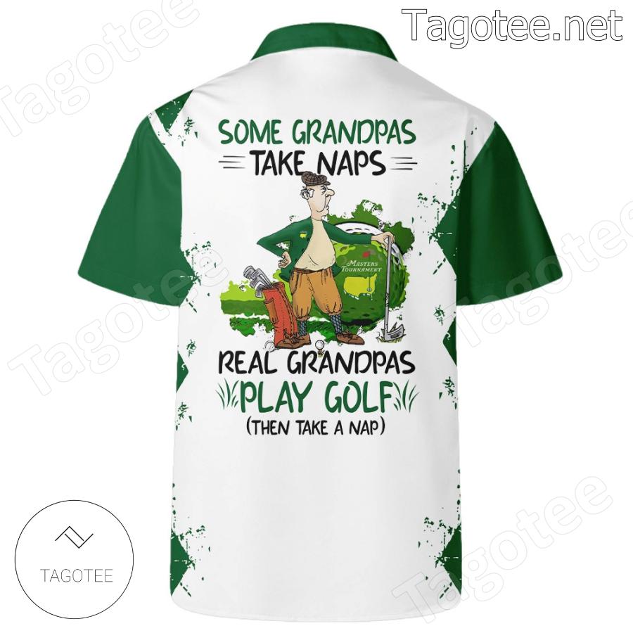 Masters Tournament Some Grandpas Take Naps Real Grandpas Play Golf Then Take A Nap Hawaiian Shirt b