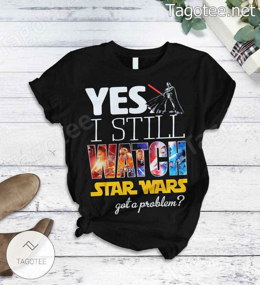 Yes I Still Watch Star Wars Got A Problem Pajamas Set b