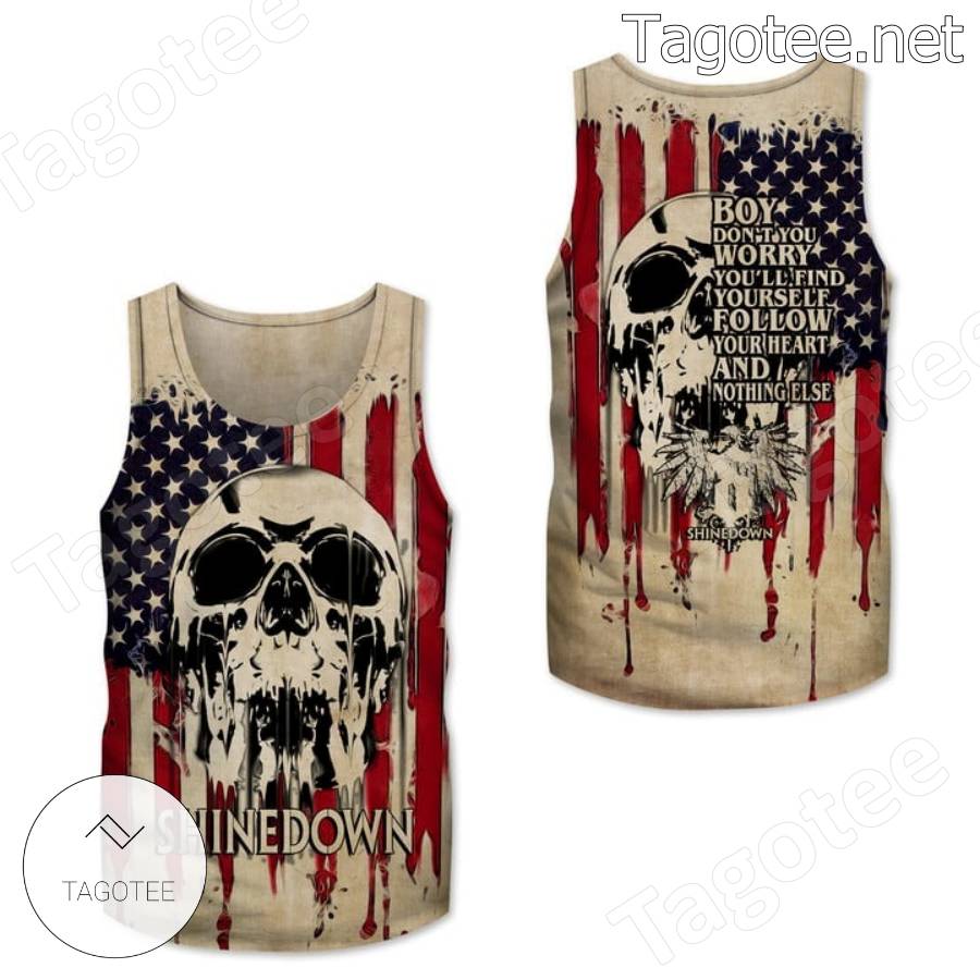 Shinedown Boy Don't You Worry You'll Find Yourself Follow Your Heart And Nothing Else Skull American Flag T-shirt, Hoodie y