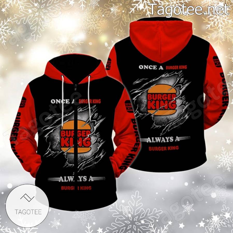 Once A Burger King Always A Burger King T-shirt, Hoodie c