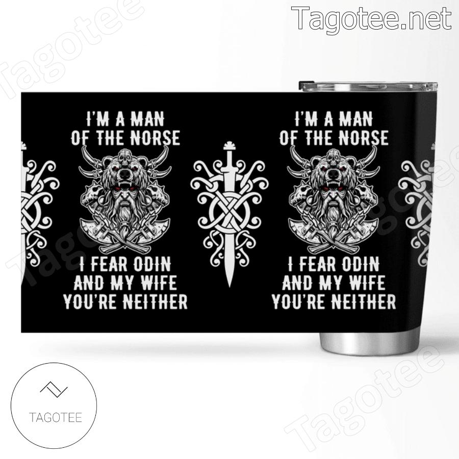 Viking I'm A Man Of The Norse I Fear Odin And My Wife Tumbler b
